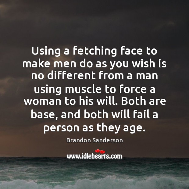 Using a fetching face to make men do as you wish is Brandon Sanderson Picture Quote