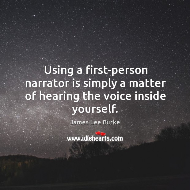 Using a first-person narrator is simply a matter of hearing the voice inside yourself. Image