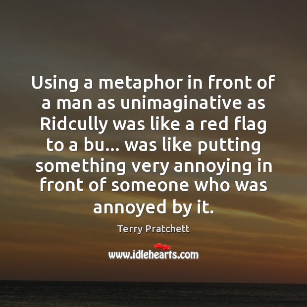 Using a metaphor in front of a man as unimaginative as Ridcully Terry Pratchett Picture Quote