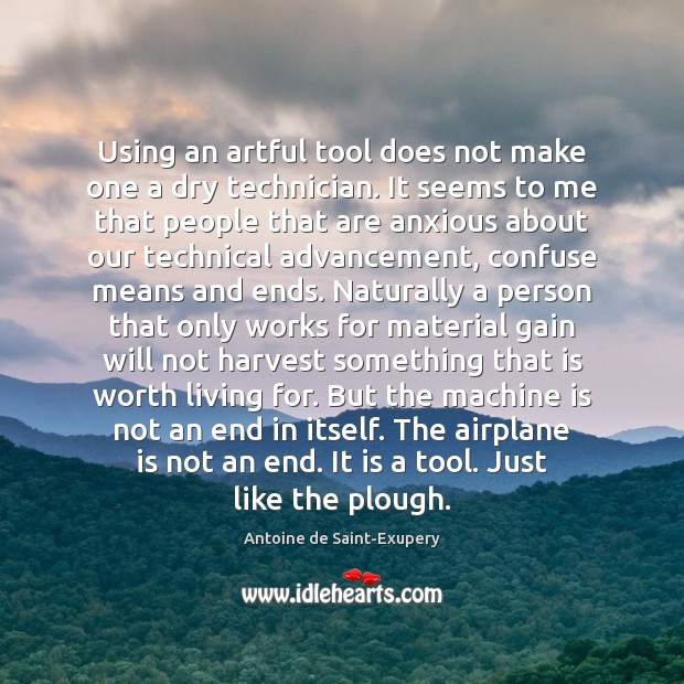 Using an artful tool does not make one a dry technician. It Antoine de Saint-Exupery Picture Quote