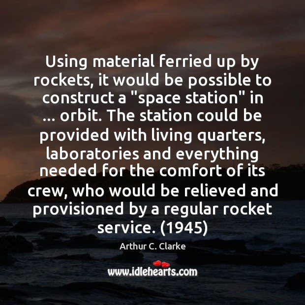 Using material ferried up by rockets, it would be possible to construct Arthur C. Clarke Picture Quote