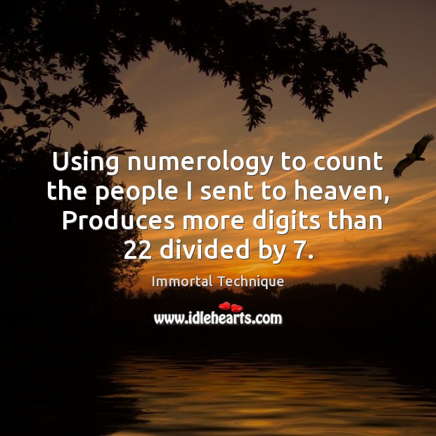 Using numerology to count the people I sent to heaven,  Produces more 