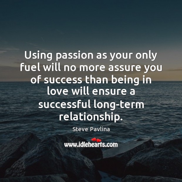 Using passion as your only fuel will no more assure you of Passion Quotes Image