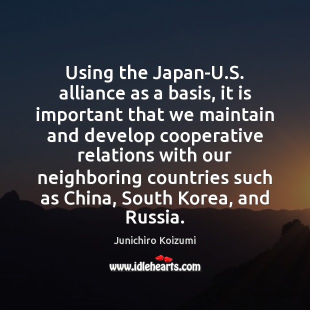 Using the Japan-U.S. alliance as a basis, it is important that Junichiro Koizumi Picture Quote