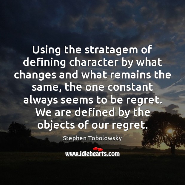 Using the stratagem of defining character by what changes and what remains Stephen Tobolowsky Picture Quote