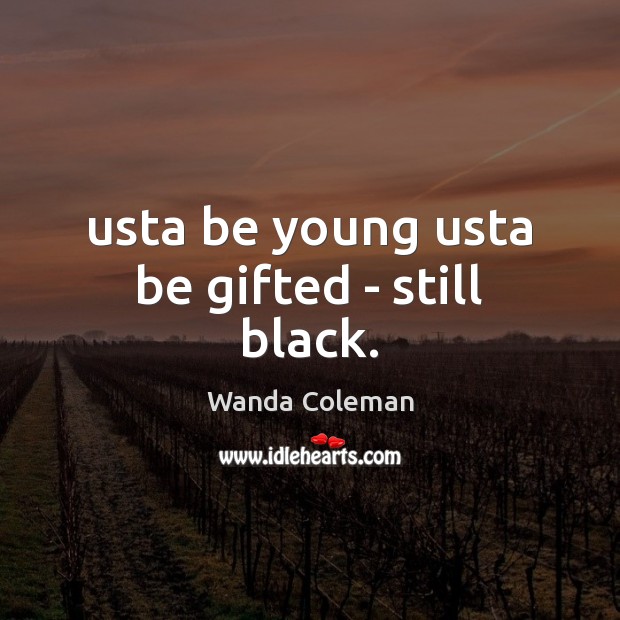 Usta be young usta be gifted – still black. Image