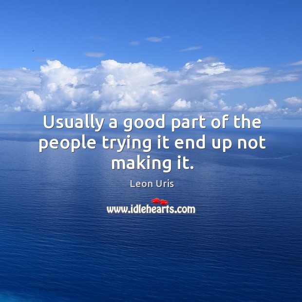 Usually a good part of the people trying it end up not making it. Image