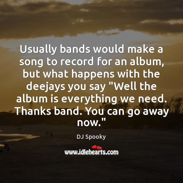 Usually bands would make a song to record for an album, but Image