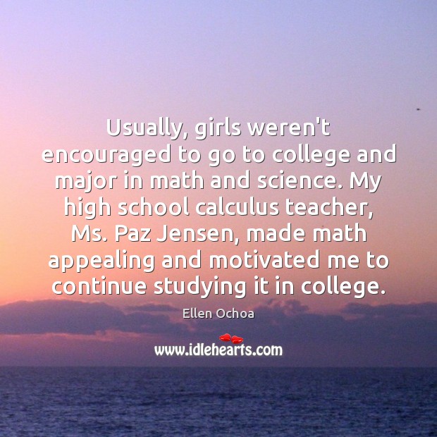 Usually, girls weren’t encouraged to go to college and major in math Ellen Ochoa Picture Quote