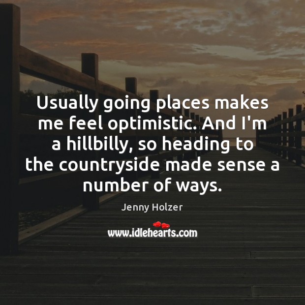 Usually going places makes me feel optimistic. And I’m a hillbilly, so Image