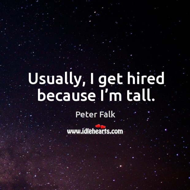 Usually, I get hired because I’m tall. Image