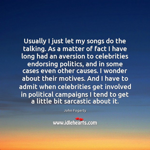 Usually I just let my songs do the talking. As a matter Sarcastic Quotes Image