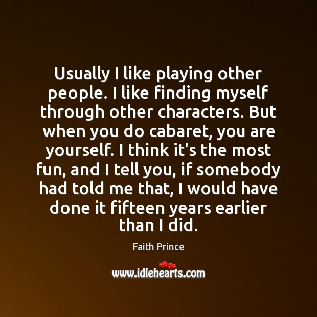 Usually I like playing other people. I like finding myself through other Faith Prince Picture Quote