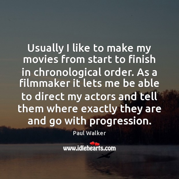 Usually I like to make my movies from start to finish in Paul Walker Picture Quote