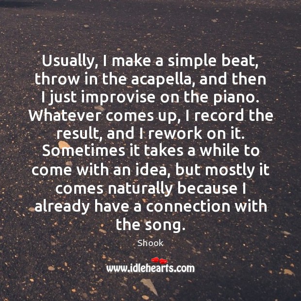 Usually, I make a simple beat, throw in the acapella, and then Shook Picture Quote
