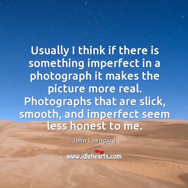 Usually I think if there is something imperfect in a photograph it Image