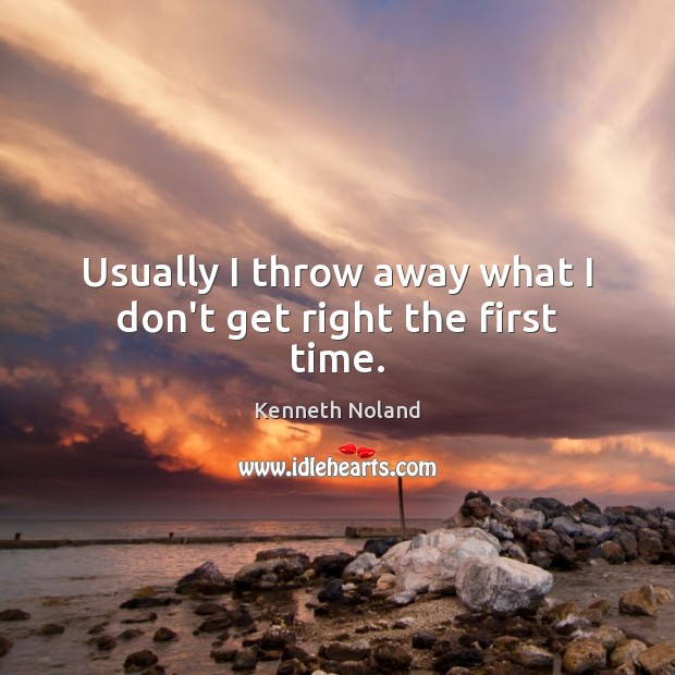 Usually I throw away what I don’t get right the first time. Kenneth Noland Picture Quote