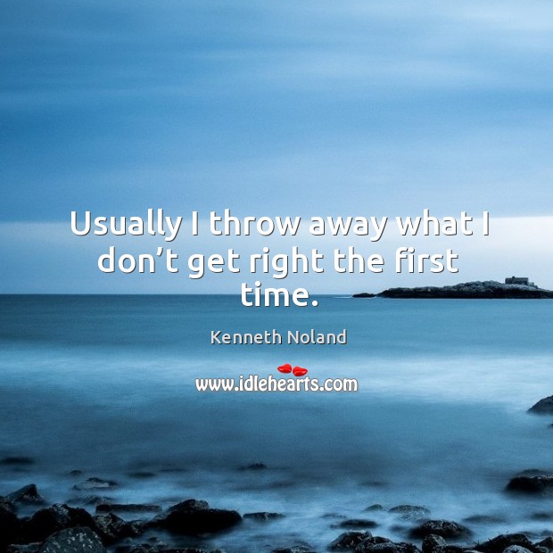 Usually I throw away what I don’t get right the first time. Kenneth Noland Picture Quote