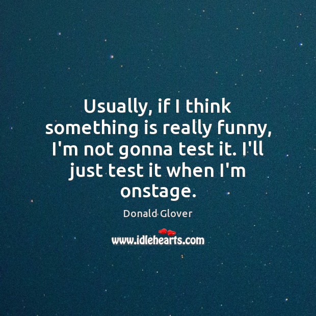 Usually, if I think something is really funny, I’m not gonna test Donald Glover Picture Quote
