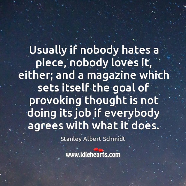 Usually if nobody hates a piece, nobody loves it, either; and a magazine which sets itself the goal of provoking Stanley Albert Schmidt Picture Quote