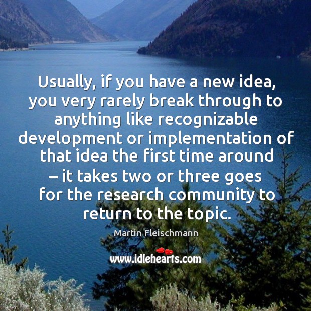 Usually, if you have a new idea, you very rarely break through to anything like Martin Fleischmann Picture Quote