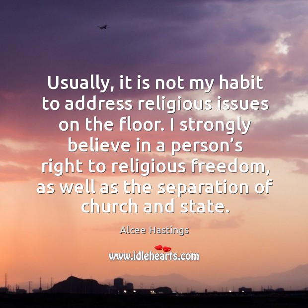 Usually, it is not my habit to address religious issues on the floor. Alcee Hastings Picture Quote