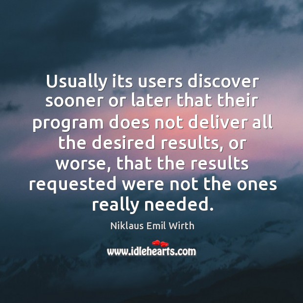 Usually its users discover sooner or later that their program does not deliver all the desired results Niklaus Emil Wirth Picture Quote