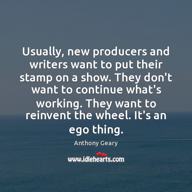 Usually, new producers and writers want to put their stamp on a Anthony Geary Picture Quote