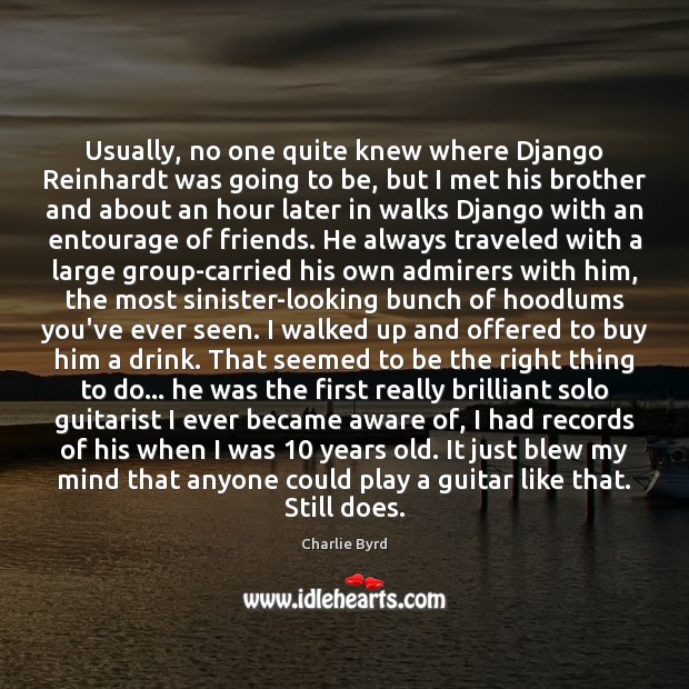 Usually, no one quite knew where Django Reinhardt was going to be, Charlie Byrd Picture Quote
