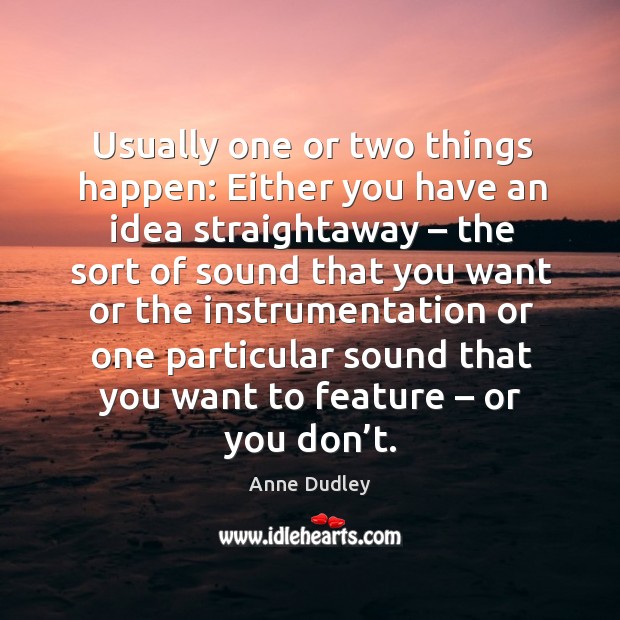 Usually one or two things happen: either you have an idea straightaway Image