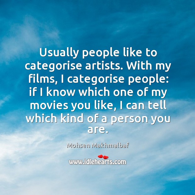 Usually people like to categorise artists. With my films, I categorise people: Mohsen Makhmalbaf Picture Quote