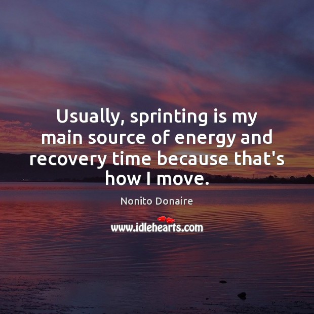 Usually, sprinting is my main source of energy and recovery time because Image