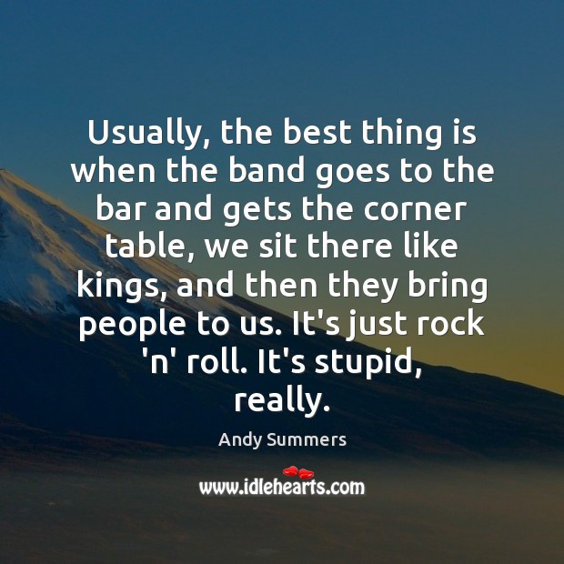 Usually, the best thing is when the band goes to the bar Andy Summers Picture Quote