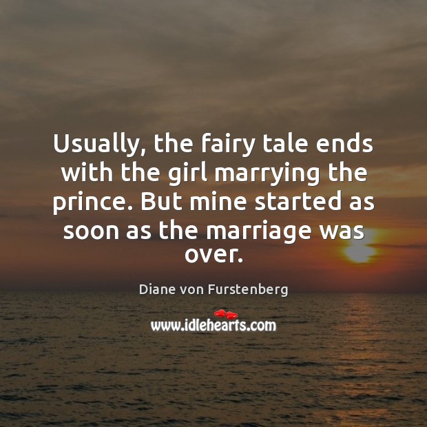 Usually, the fairy tale ends with the girl marrying the prince. But Diane von Furstenberg Picture Quote