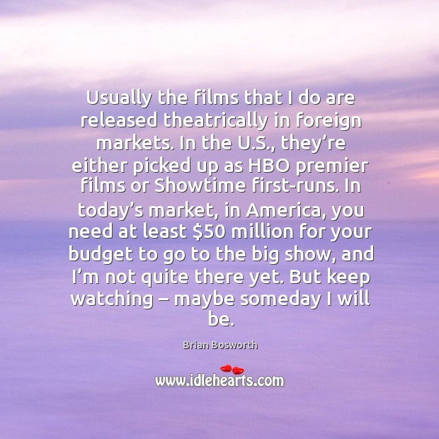 Usually the films that I do are released theatrically in foreign markets. Brian Bosworth Picture Quote