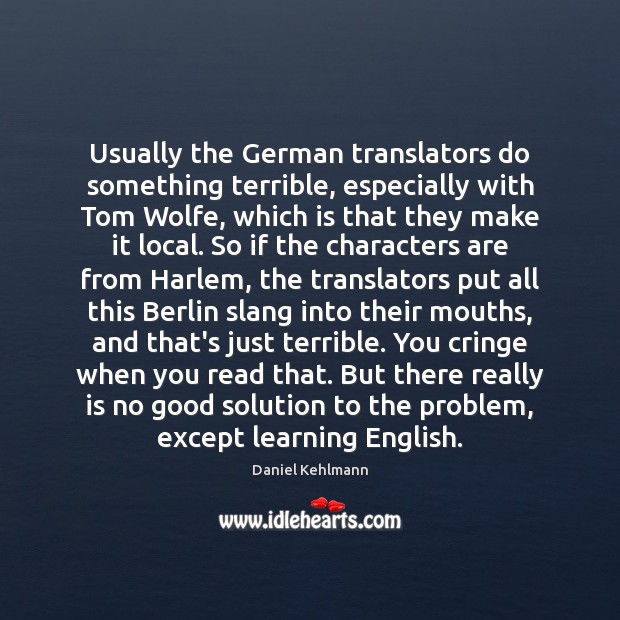 Usually the German translators do something terrible, especially with Tom Wolfe, which Daniel Kehlmann Picture Quote