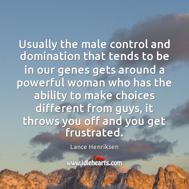 Usually the male control and domination that tends to be in our Lance Henriksen Picture Quote