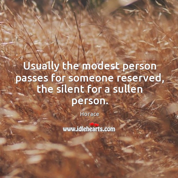 Usually the modest person passes for someone reserved, the silent for a sullen person. Image
