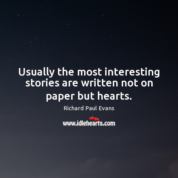 Usually the most interesting stories are written not on paper but hearts. Richard Paul Evans Picture Quote