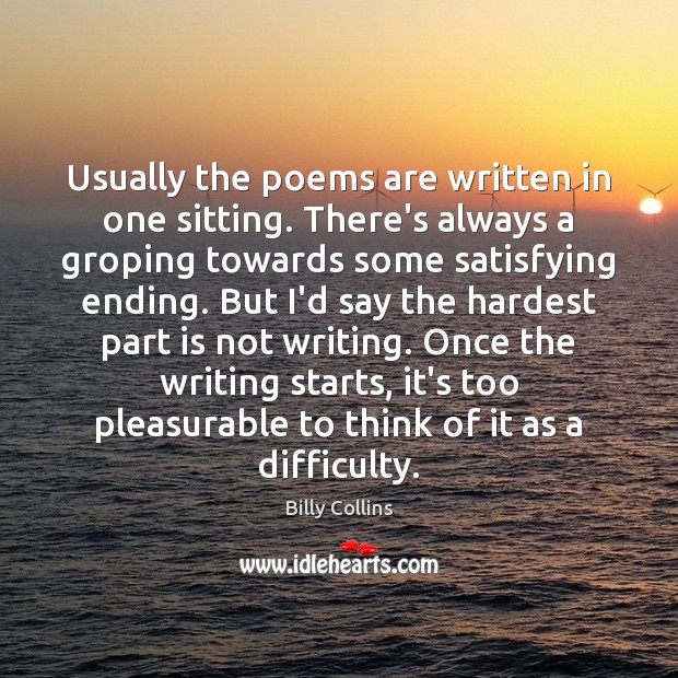 Usually the poems are written in one sitting. There’s always a groping Billy Collins Picture Quote