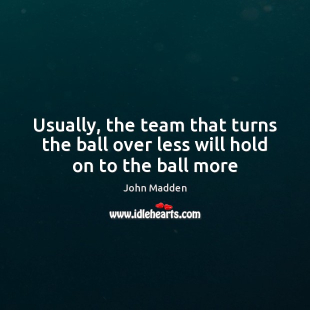 Usually, the team that turns the ball over less will hold on to the ball more Image