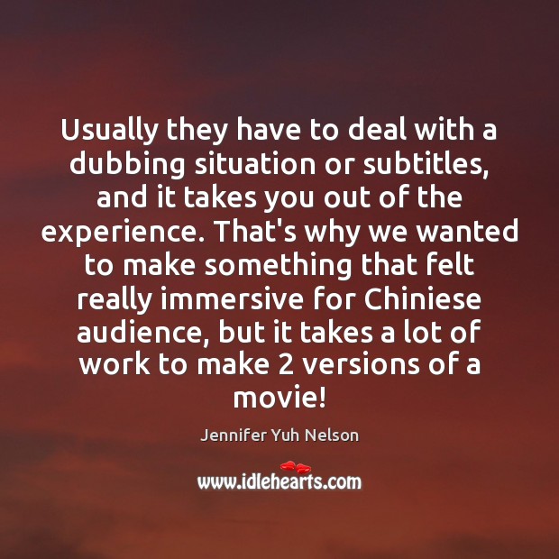 Usually they have to deal with a dubbing situation or subtitles, and Jennifer Yuh Nelson Picture Quote