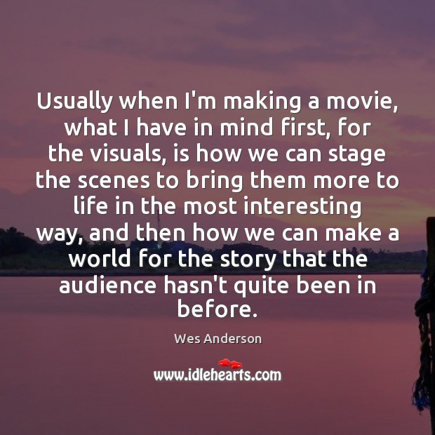 Usually when I’m making a movie, what I have in mind first, Wes Anderson Picture Quote
