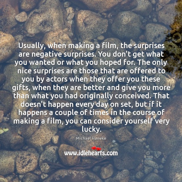 Usually, when making a film, the surprises are negative surprises. You don’t Michael Haneke Picture Quote