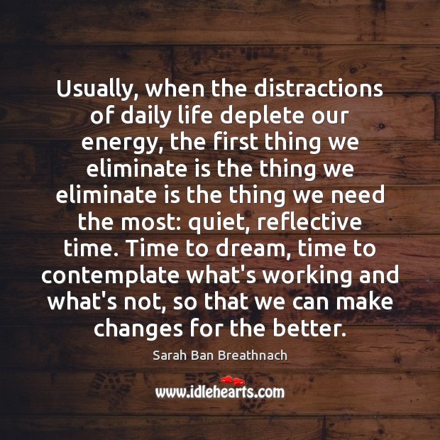 Usually, when the distractions of daily life deplete our energy, the first Sarah Ban Breathnach Picture Quote