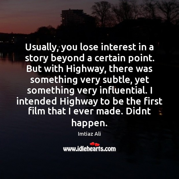 Usually, you lose interest in a story beyond a certain point. But Imtiaz Ali Picture Quote