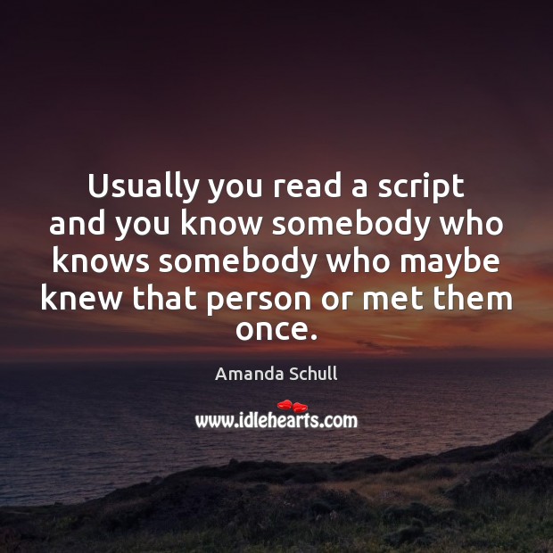 Usually you read a script and you know somebody who knows somebody Amanda Schull Picture Quote