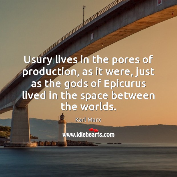 Usury lives in the pores of production, as it were, just as Karl Marx Picture Quote