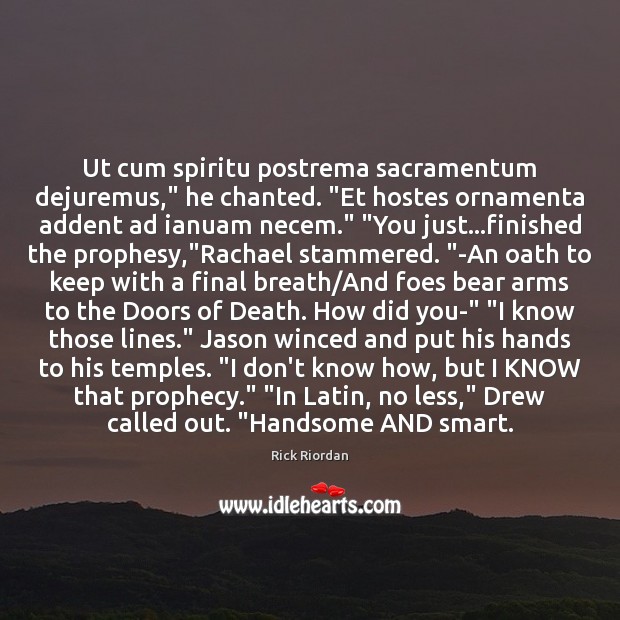 Ut cum spiritu postrema sacramentum dejuremus,” he chanted. “Et hostes ornamenta addent 
