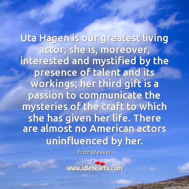 Uta Hagen is our greatest living actor; she is, moreover, interested and Communication Quotes Image